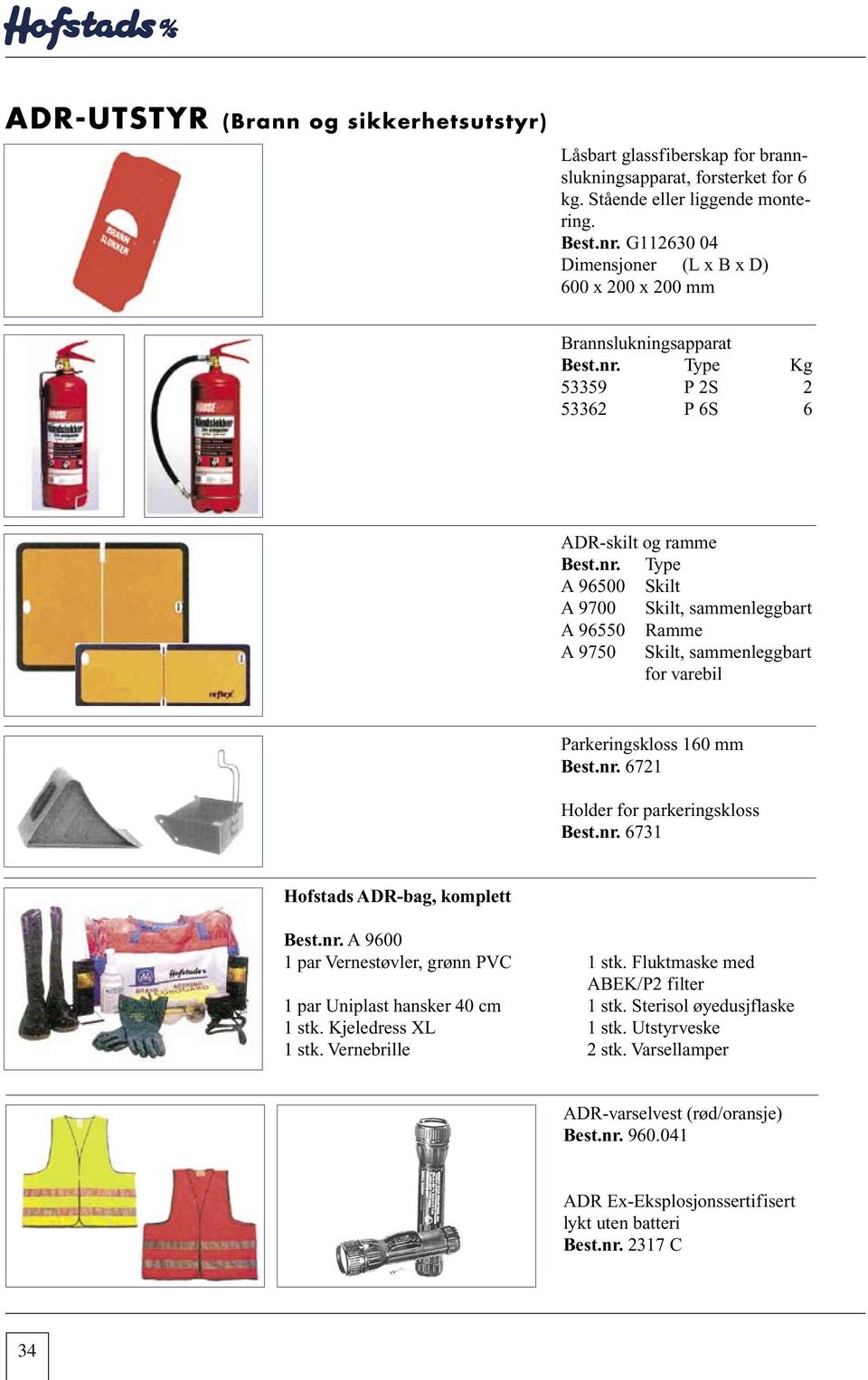 Type Kg 53359 P S 5336 P 6S 6 ADR-skilt og ramme Best.nr. Type A 96500 Skilt A 9700 Skilt, sammenleggbart A 96550 Ramme A 9750 Skilt, sammenleggbart for varebil Parkeringskloss 160 mm Best.nr. 671 Holder for parkeringskloss Best.