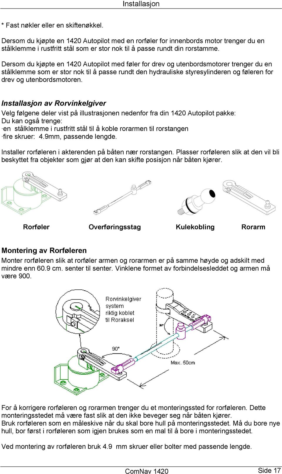 Dersom du kjøpte en 1420 Autopilot med føler for drev og utenbordsmotorer trenger du en stålklemme som er stor nok til å passe rundt den hydrauliske styresylinderen og føleren for drev og