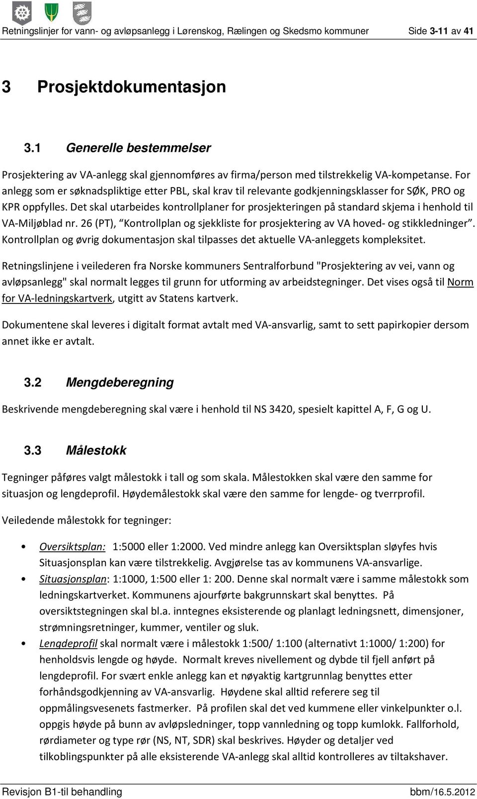 For anlegg som er søknadspliktige etter PBL, skal krav til relevante godkjenningsklasser for SØK, PRO og KPR oppfylles.