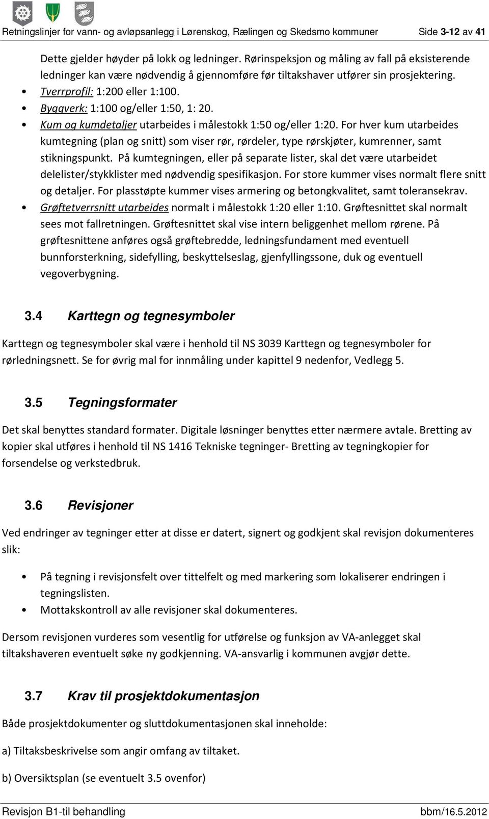 Byggverk: 1:100 og/eller 1:50, 1: 20. Kum og kumdetaljer utarbeides i målestokk 1:50 og/eller 1:20.