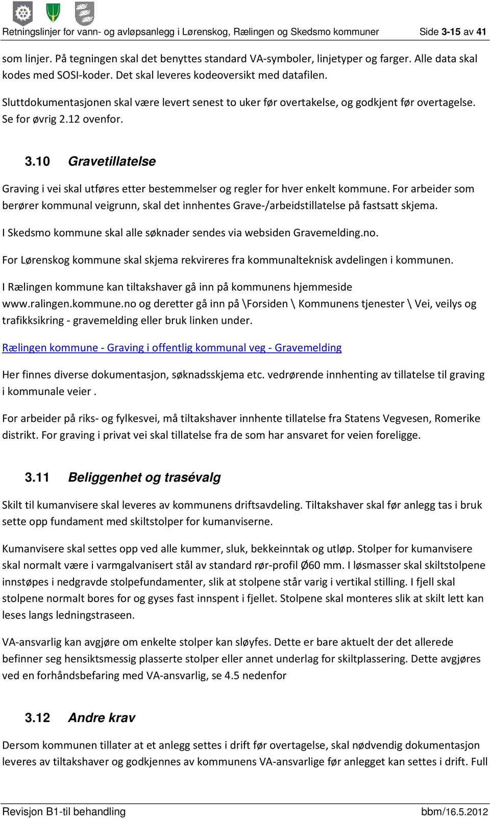 12 ovenfor. 3.10 Gravetillatelse Graving i vei skal utføres etter bestemmelser og regler for hver enkelt kommune.