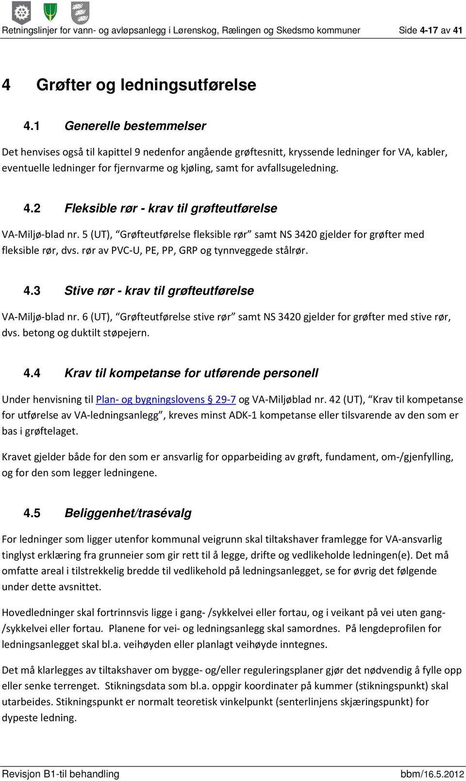 4.2 Fleksible rør - krav til grøfteutførelse VA-Miljø-blad nr. 5 (UT), Grøfteutførelse fleksible rør samt NS 3420 gjelder for grøfter med fleksible rør, dvs.