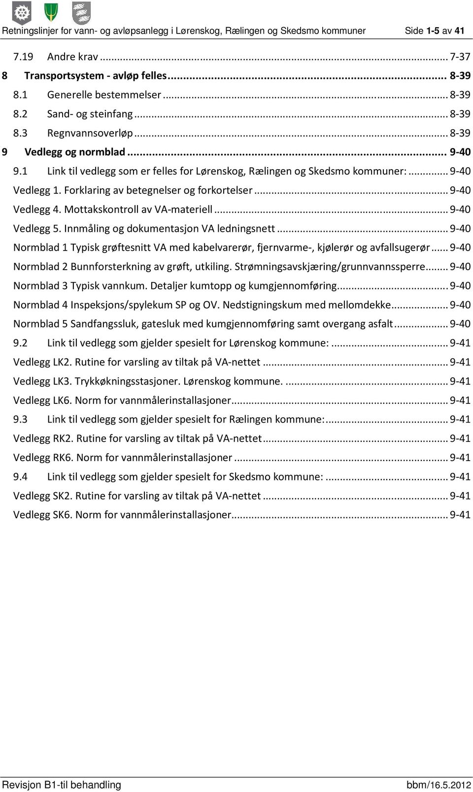 Forklaring av betegnelser og forkortelser... 9-40 Vedlegg 4. Mottakskontroll av VA-materiell... 9-40 Vedlegg 5. Innmåling og dokumentasjon VA ledningsnett.