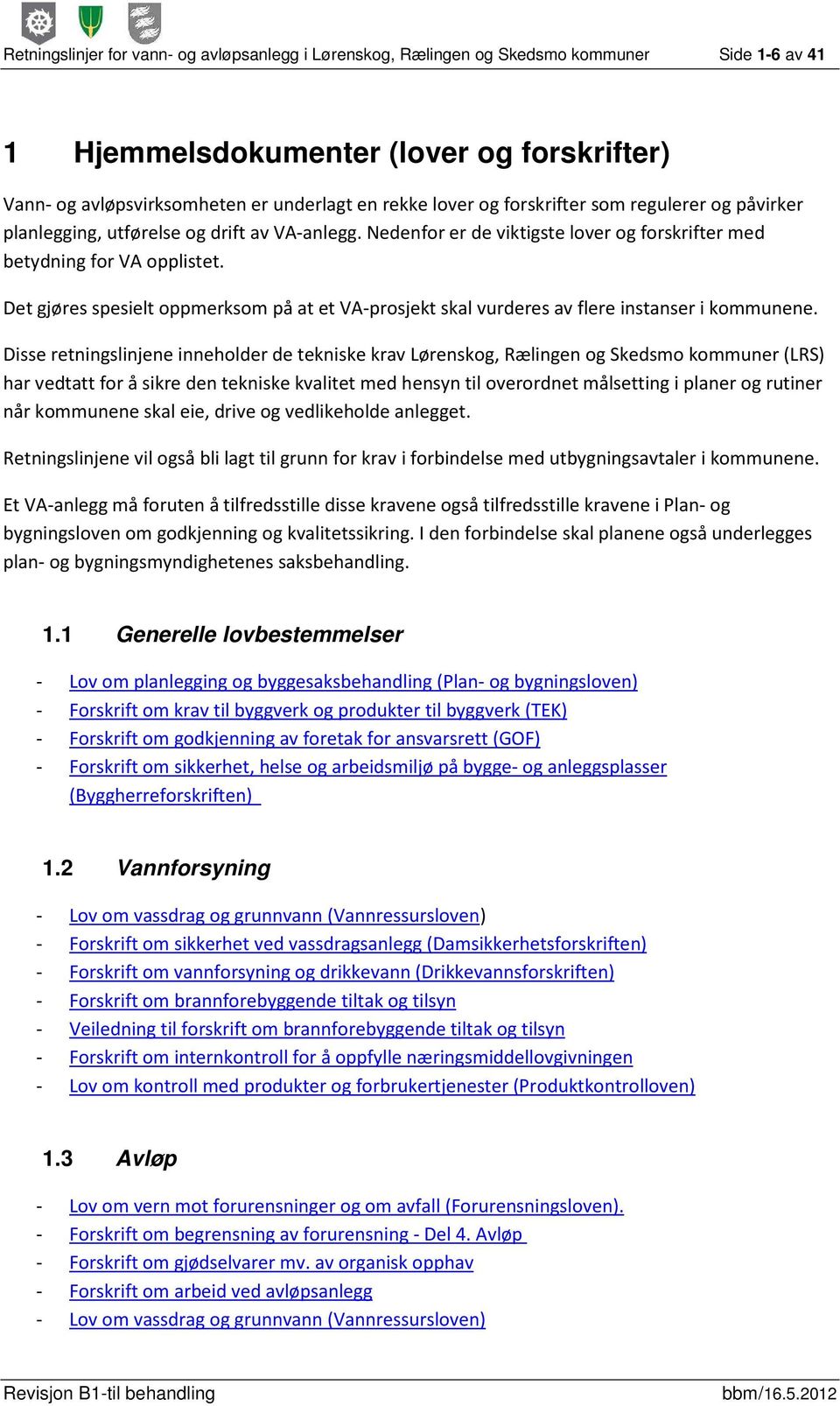 Det gjøres spesielt oppmerksom på at et VA-prosjekt skal vurderes av flere instanser i kommunene.