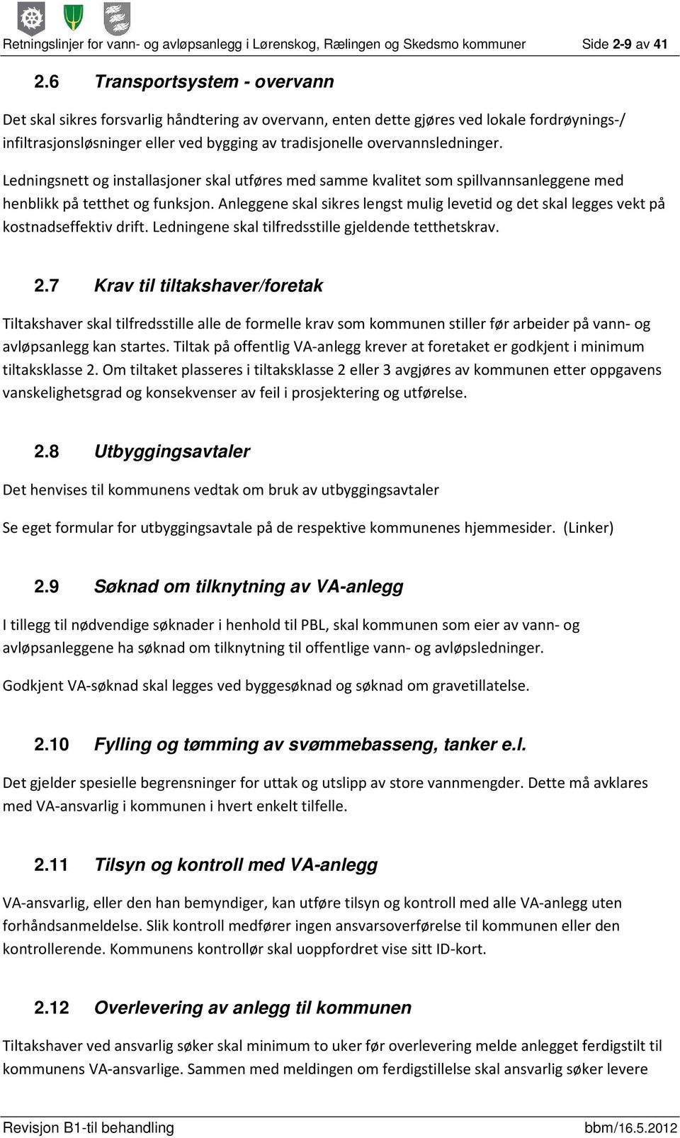 overvannsledninger. Ledningsnett og installasjoner skal utføres med samme kvalitet som spillvannsanleggene med henblikk på tetthet og funksjon.