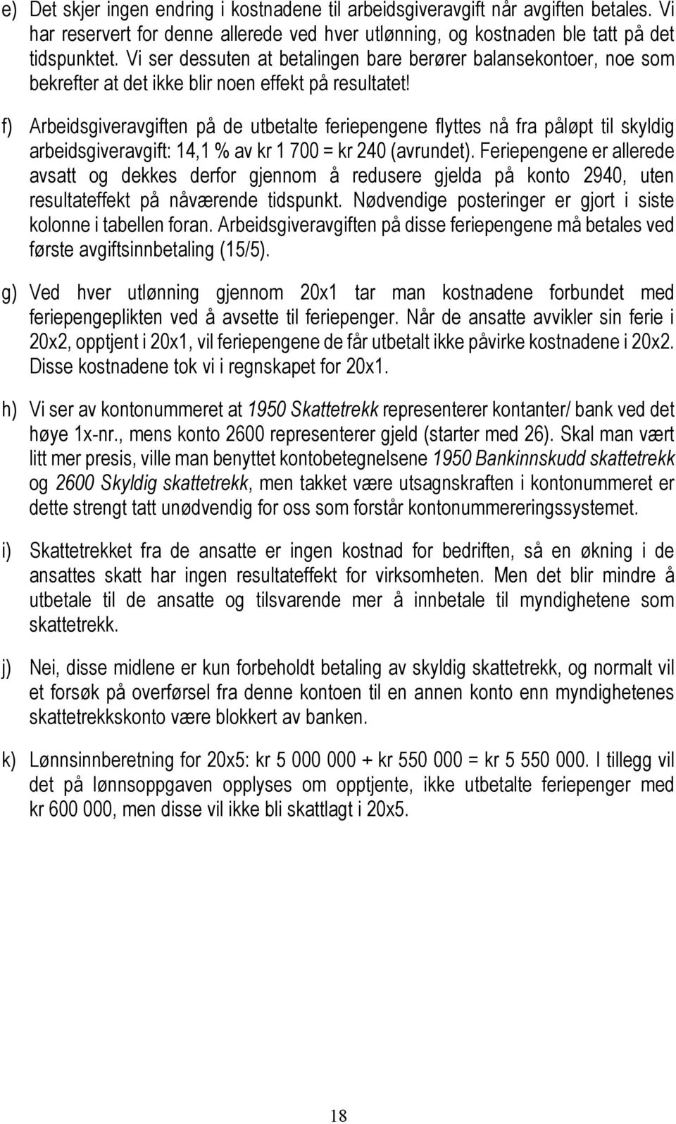 f) Arbeidsgiveravgiften på de utbetalte feriepengene flyttes nå fra påløpt til skyldig arbeidsgiveravgift: 14,1 % av kr 1 700 = kr 240 (avrundet).