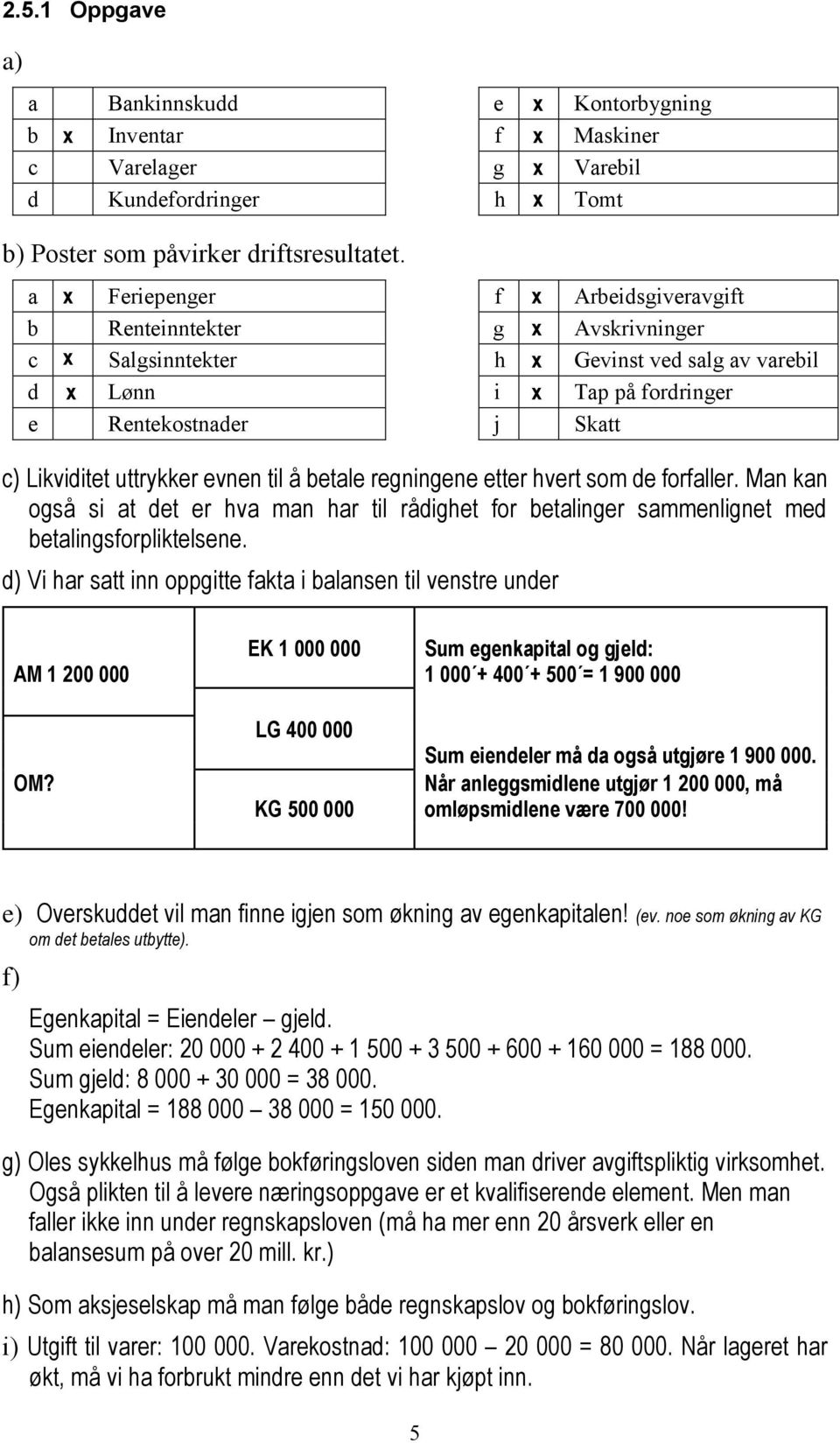 uttrykker evnen til å betale regningene etter hvert som de forfaller. Man kan også si at det er hva man har til rådighet for betalinger sammenlignet med betalingsforpliktelsene.