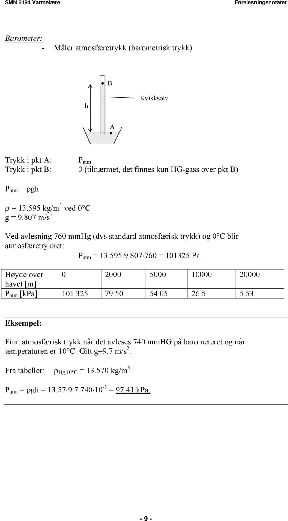 807 m/s Ved avlesning 760 mmhg (dvs standard atmosfærisk trykk) og 0 C blir atmosfæretrykket: P atm 3.595 9.807 760 035 Pa.