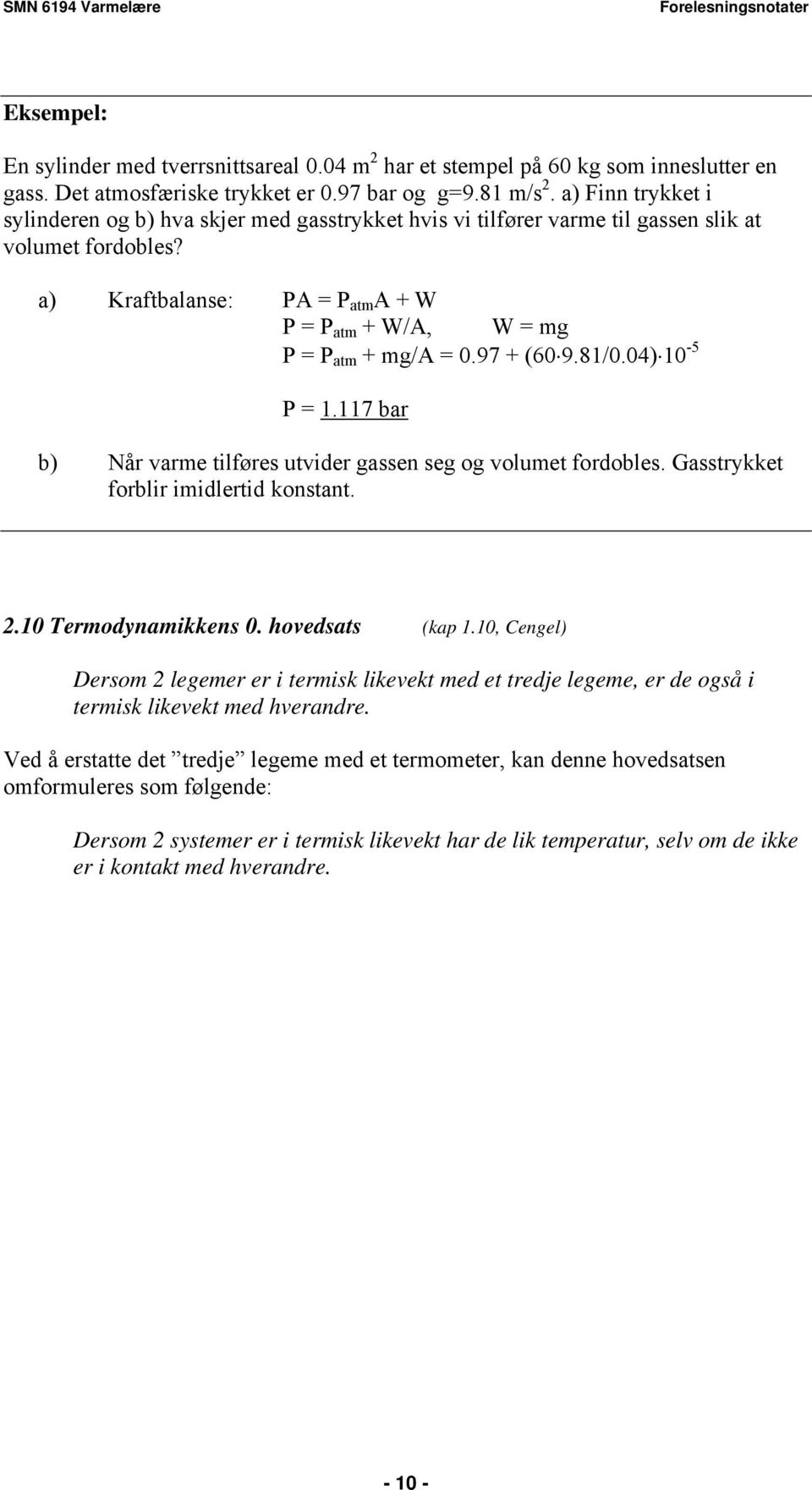 97 + (60 9.8/0.04) 0-5 P.7 bar b) Når varme tilføres utvider gassen seg og volumet fordobles. Gasstrykket forblir imidlertid konstant..0 Termodynamikkens 0. hovedsats (kap.