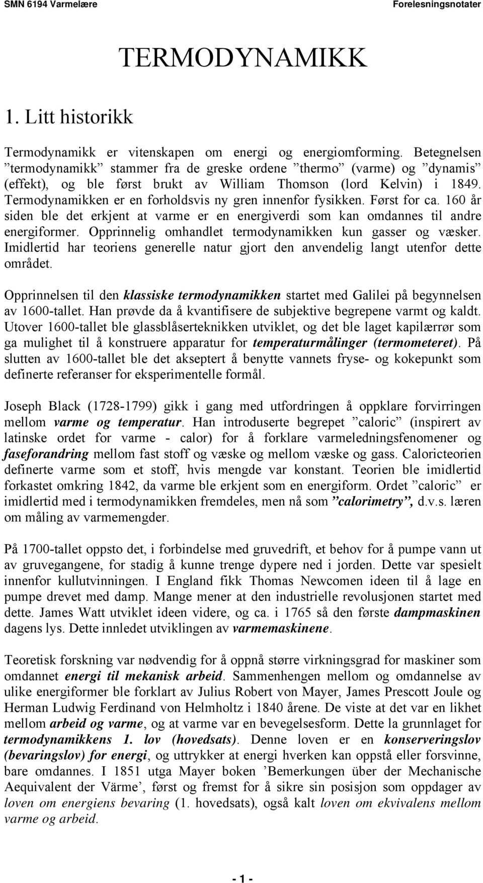 Termodynamikken er en forholdsvis ny gren innenfor fysikken. Først for ca. 60 år siden ble det erkjent at varme er en energiverdi som kan omdannes til andre energiformer.