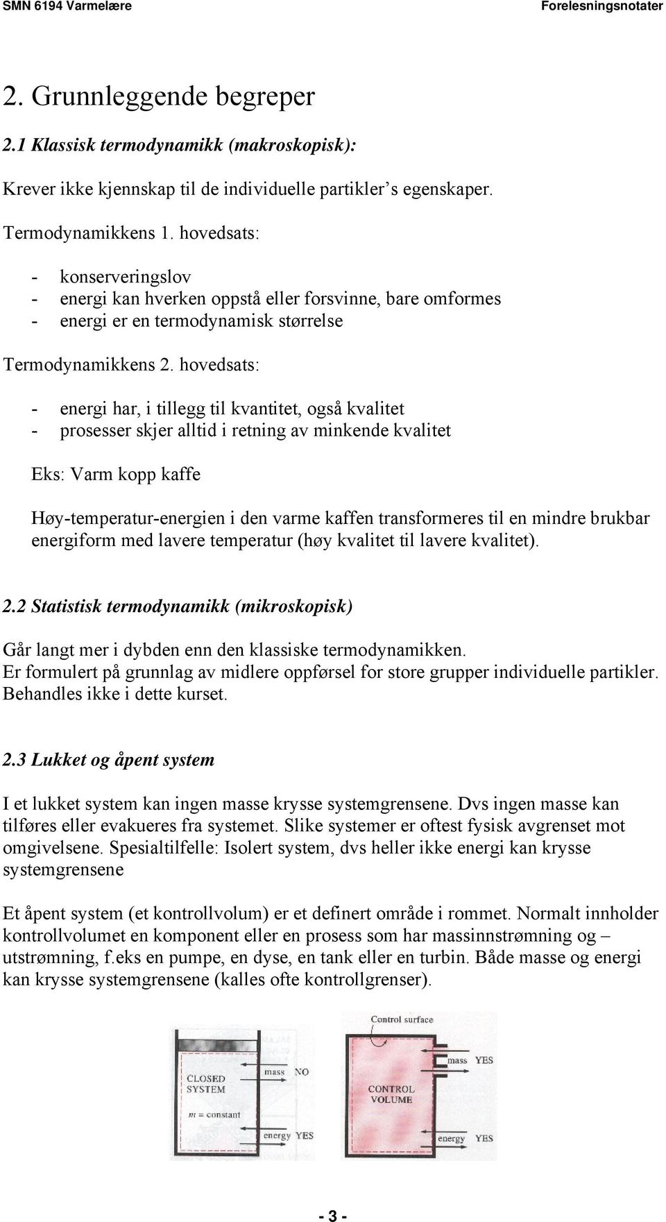 hovedsats: - energi har, i tillegg til kvantitet, også kvalitet - prosesser skjer alltid i retning av minkende kvalitet Eks: Varm kopp kaffe Høy-temperatur-energien i den varme kaffen transformeres