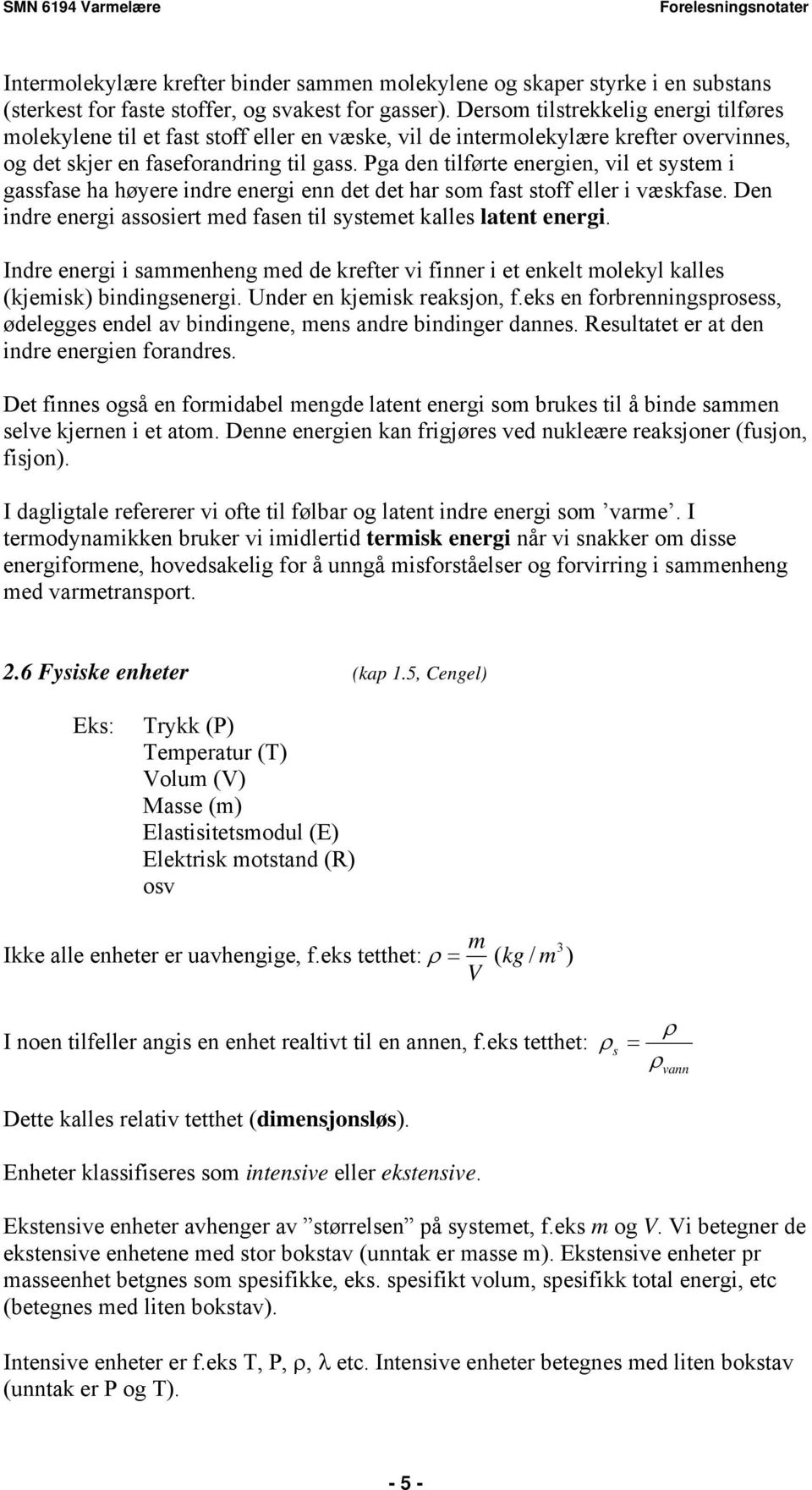 Pga den tilførte energien, vil et system i gassfase ha høyere indre energi enn det det har som fast stoff eller i væskfase. Den indre energi assosiert med fasen til systemet kalles latent energi.