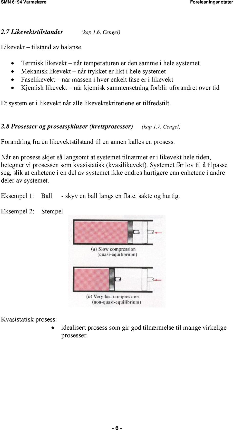 likevekt når alle likevektskriteriene er tilfredstilt..8 Prosesser og prosessykluser (kretsprosesser) (kap.7, Cengel) Forandring fra èn likevektstilstand til en annen kalles en prosess.