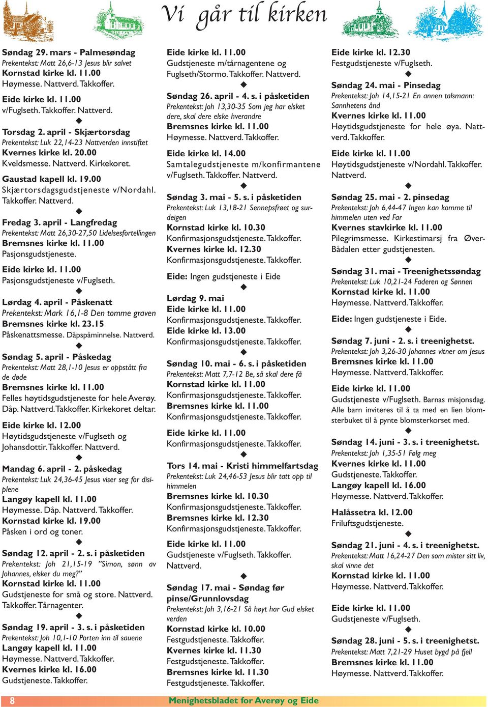 Nattverd. Fredag 3. april - Langfredag Prekentekst: Matt 26,30-27,50 Lidelsesfortellingen Bremsnes kirke kl. 11.00 Pasjonsgudstjeneste. Pasjonsgudstjeneste v/fuglseth. Lørdag 4.