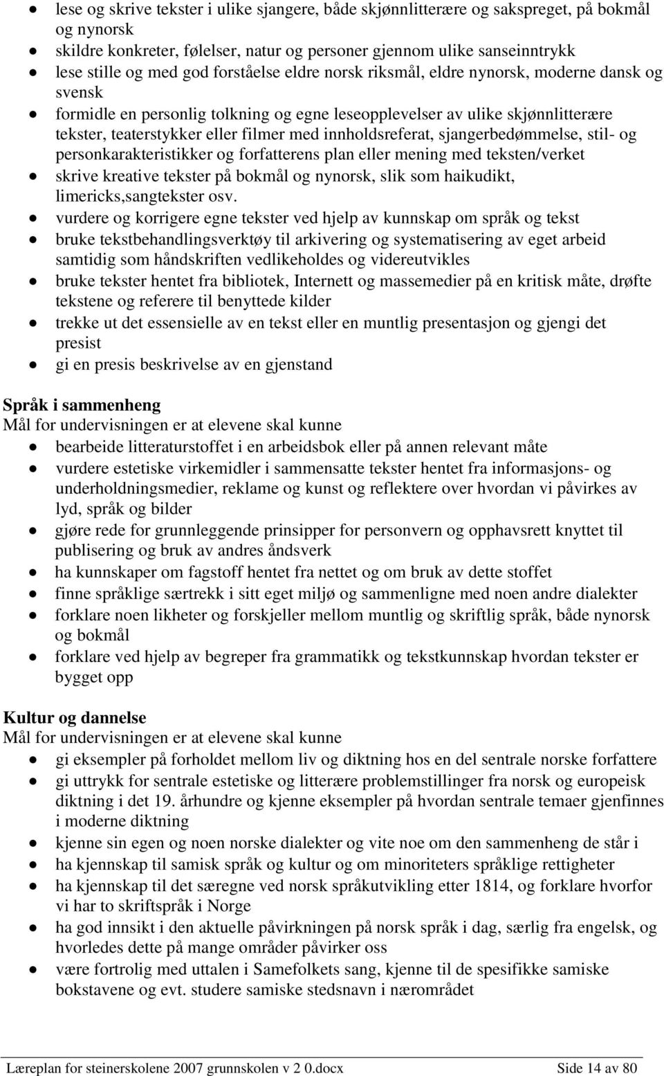 innholdsreferat, sjangerbedømmelse, stil- og personkarakteristikker og forfatterens plan eller mening med teksten/verket skrive kreative tekster på bokmål og nynorsk, slik som haikudikt,