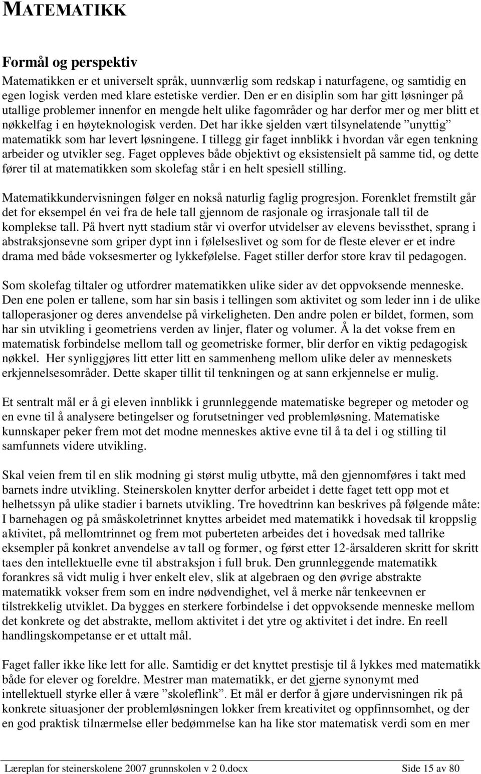 Det har ikke sjelden vært tilsynelatende unyttig matematikk som har levert løsningene. I tillegg gir faget innblikk i hvordan vår egen tenkning arbeider og utvikler seg.