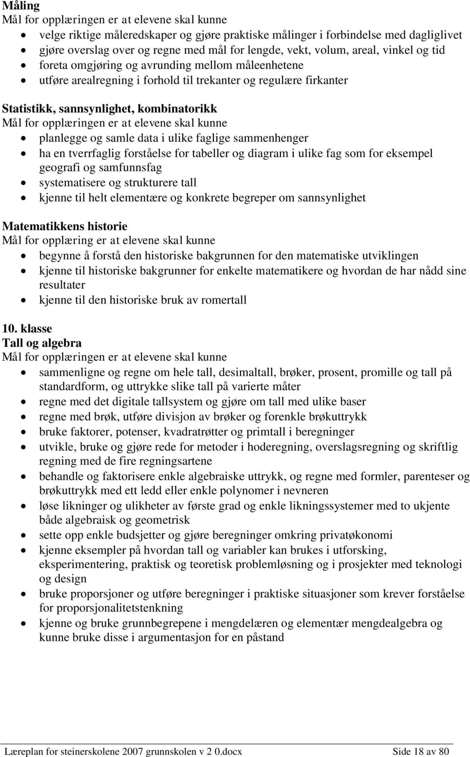 tverrfaglig forståelse for tabeller og diagram i ulike fag som for eksempel geografi og samfunnsfag systematisere og strukturere tall kjenne til helt elementære og konkrete begreper om sannsynlighet