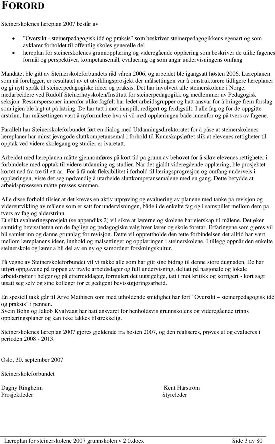 gitt av Steinerskoleforbundets råd våren 2006, og arbeidet ble igangsatt høsten 2006.