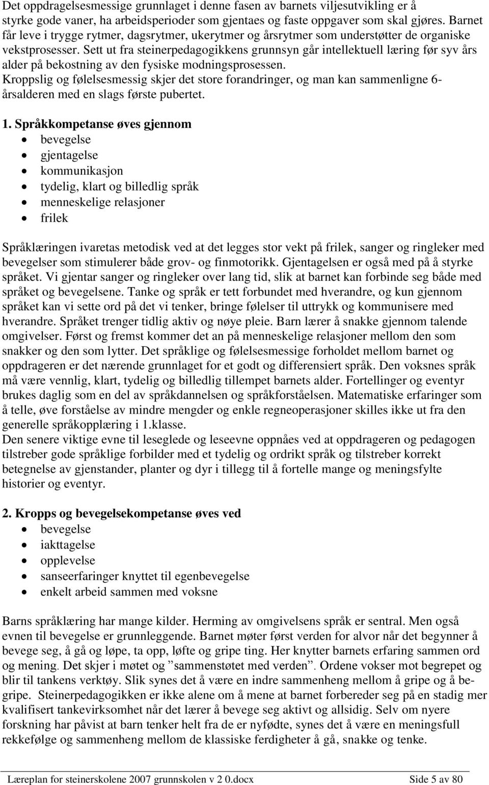 Sett ut fra steinerpedagogikkens grunnsyn går intellektuell læring før syv års alder på bekostning av den fysiske modningsprosessen.