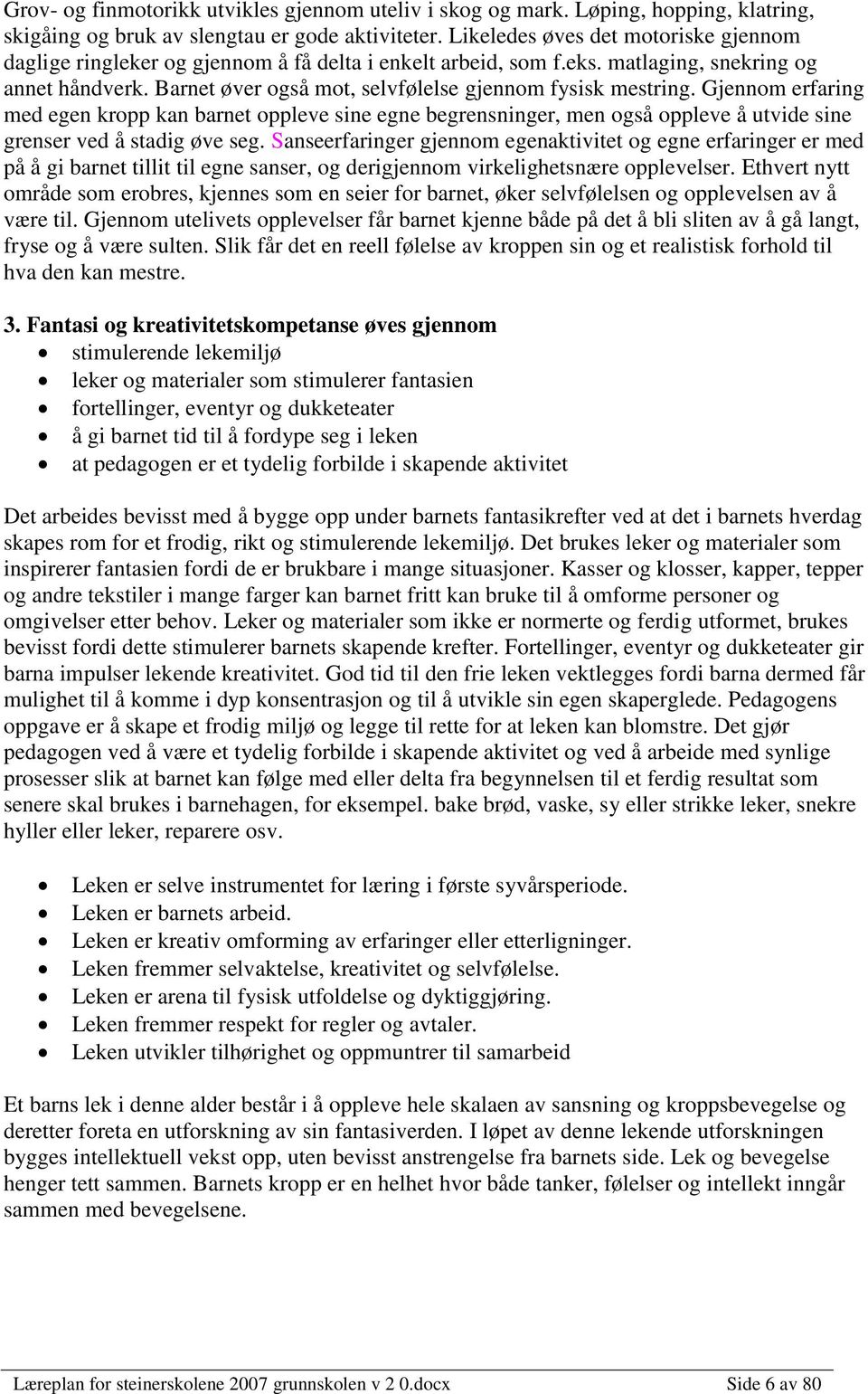 Barnet øver også mot, selvfølelse gjennom fysisk mestring. Gjennom erfaring med egen kropp kan barnet oppleve sine egne begrensninger, men også oppleve å utvide sine grenser ved å stadig øve seg.