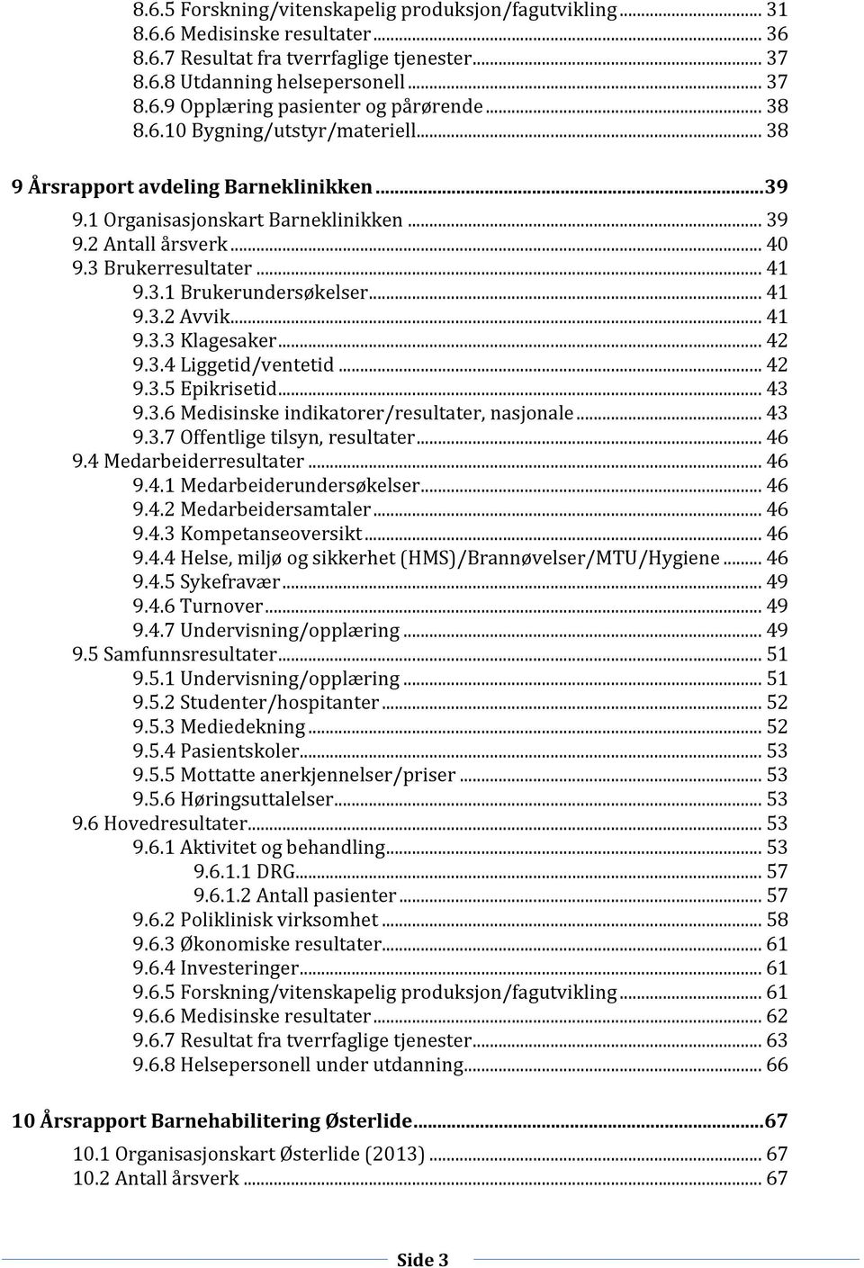 .. 41 9.3.2 Avvik... 41 9.3.3 Klagesaker... 42 9.3.4 Liggetid/ventetid... 42 9.3.5 Epikrisetid... 43 9.3.6 Medisinske indikatorer/resultater, nasjonale...43 9.3.7 Offentlige tilsyn, resultater... 46 9.