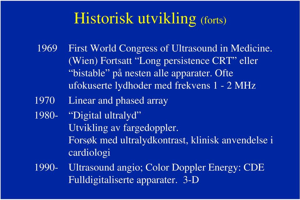 Ofte ufokuserte lydhoder med frekvens 1-2 MHz 1970 Linear and phased array 1980- Digital ultralyd