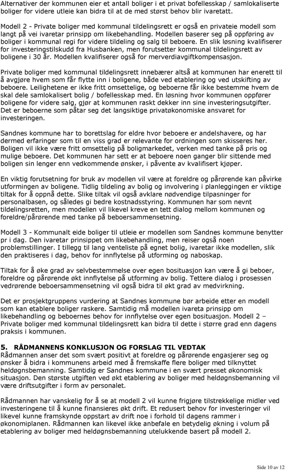 Modellen baserer seg på oppføring av boliger i kommunal regi for videre tildeling og salg til beboere.