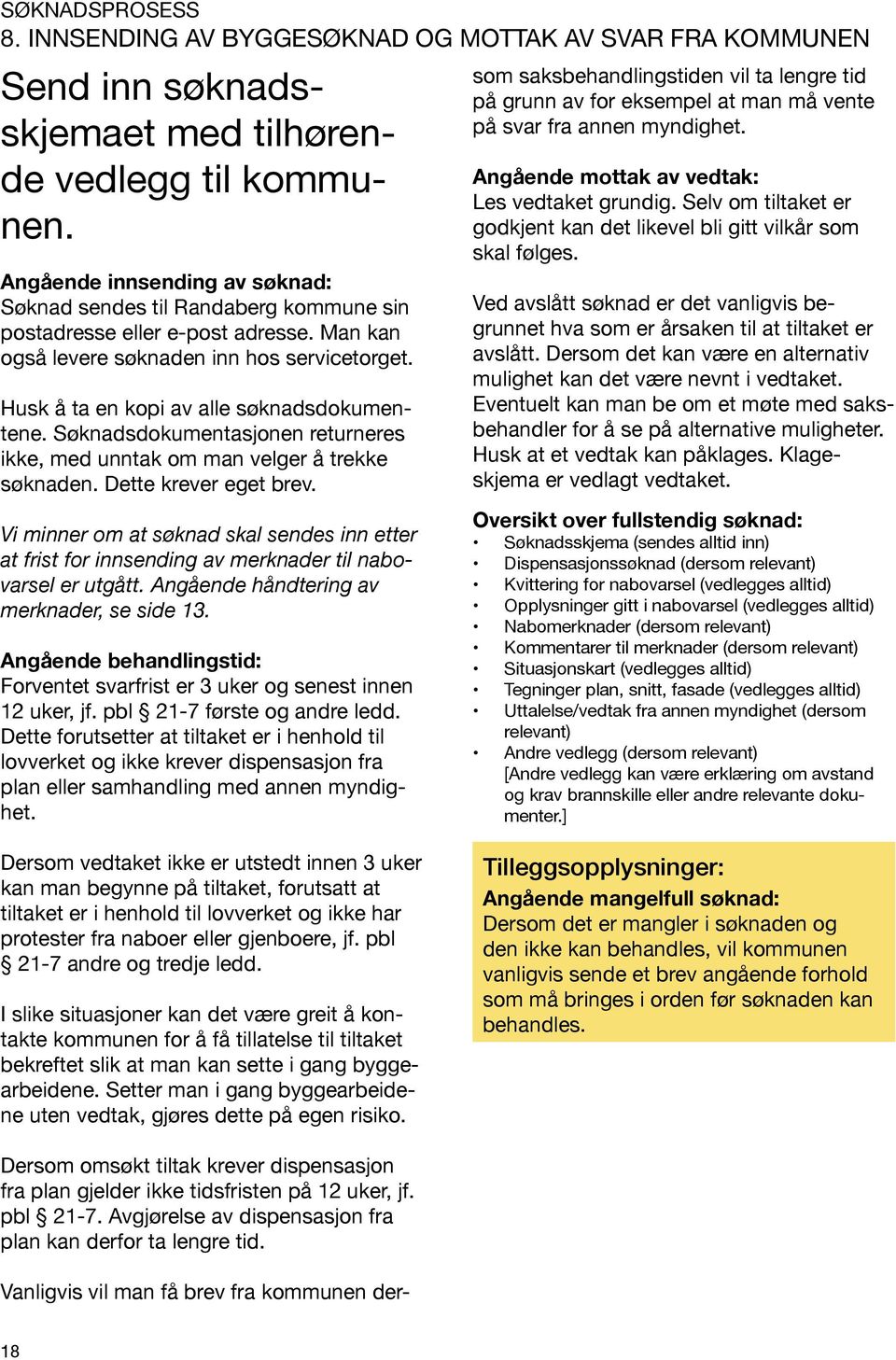 Figur T-1 og T-2 viser hvordan brannsonene i utgangspunktet ligger på to boligeiendommer for eneboliger. Plassering av bygninger innenfor brannsonen fører til krav om tiltak mot brannspredning.