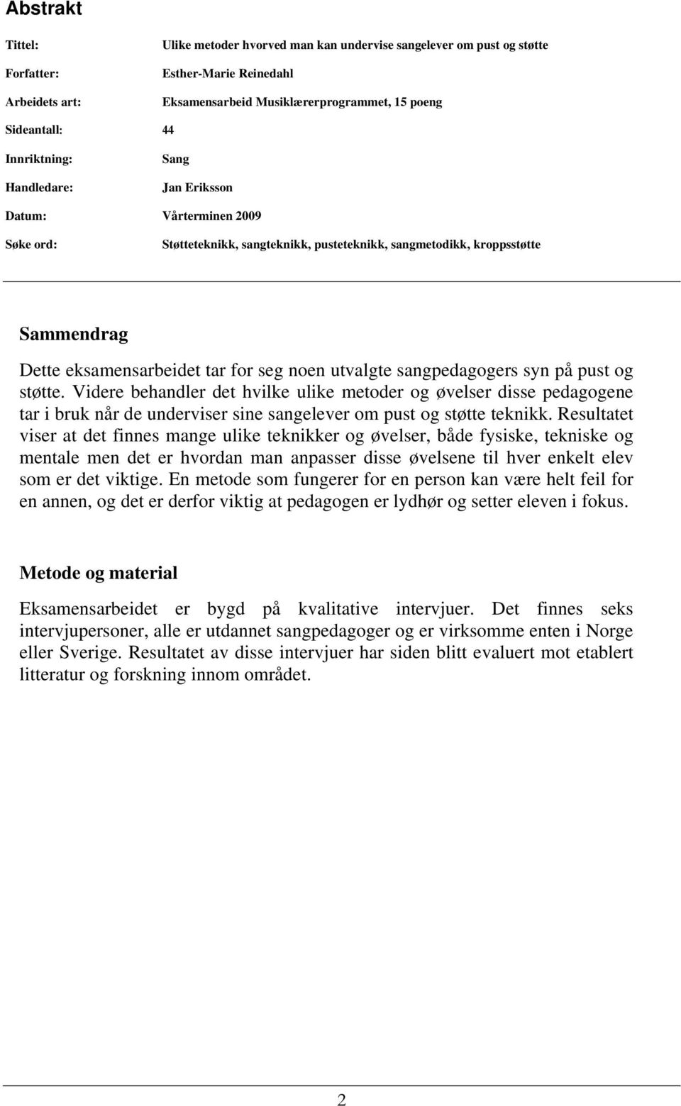 utvalgte sangpedagogers syn på pust og støtte. Videre behandler det hvilke ulike metoder og øvelser disse pedagogene tar i bruk når de underviser sine sangelever om pust og støtte teknikk.