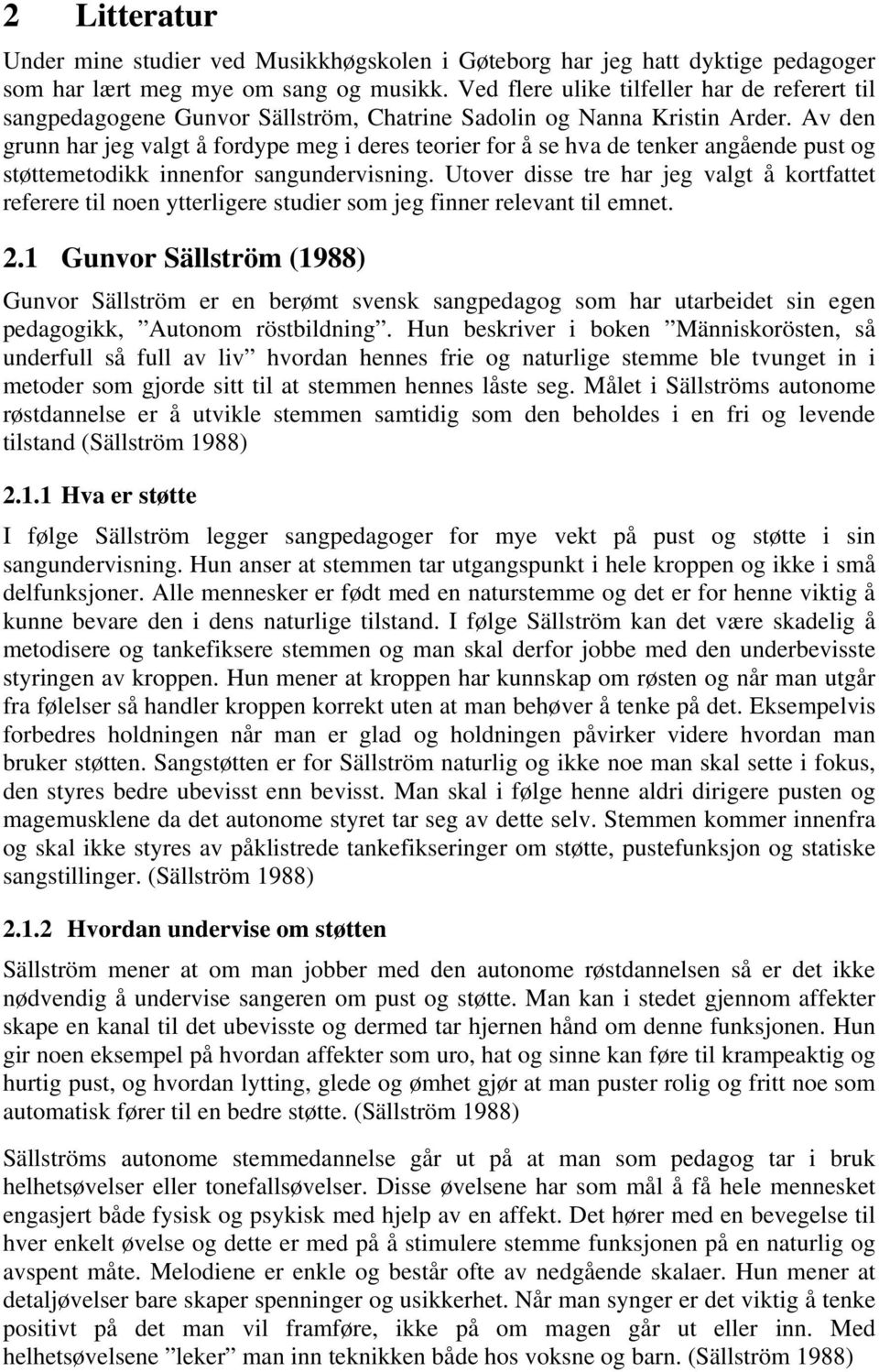 Av den grunn har jeg valgt å fordype meg i deres teorier for å se hva de tenker angående pust og støttemetodikk innenfor sangundervisning.