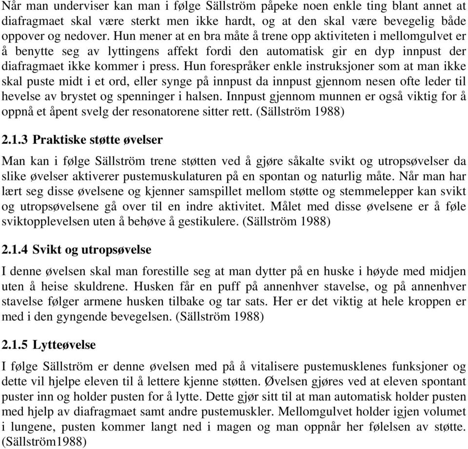 Hun forespråker enkle instruksjoner som at man ikke skal puste midt i et ord, eller synge på innpust da innpust gjennom nesen ofte leder til hevelse av brystet og spenninger i halsen.