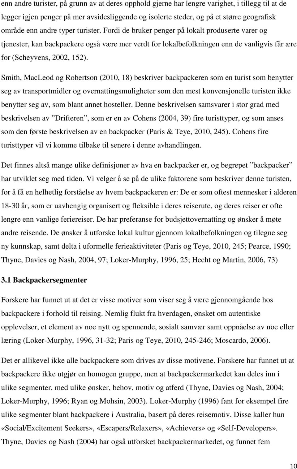 Smith, MacLeod og Robertson (2010, 18) beskriver backpackeren som en turist som benytter seg av transportmidler og overnattingsmuligheter som den mest konvensjonelle turisten ikke benytter seg av,