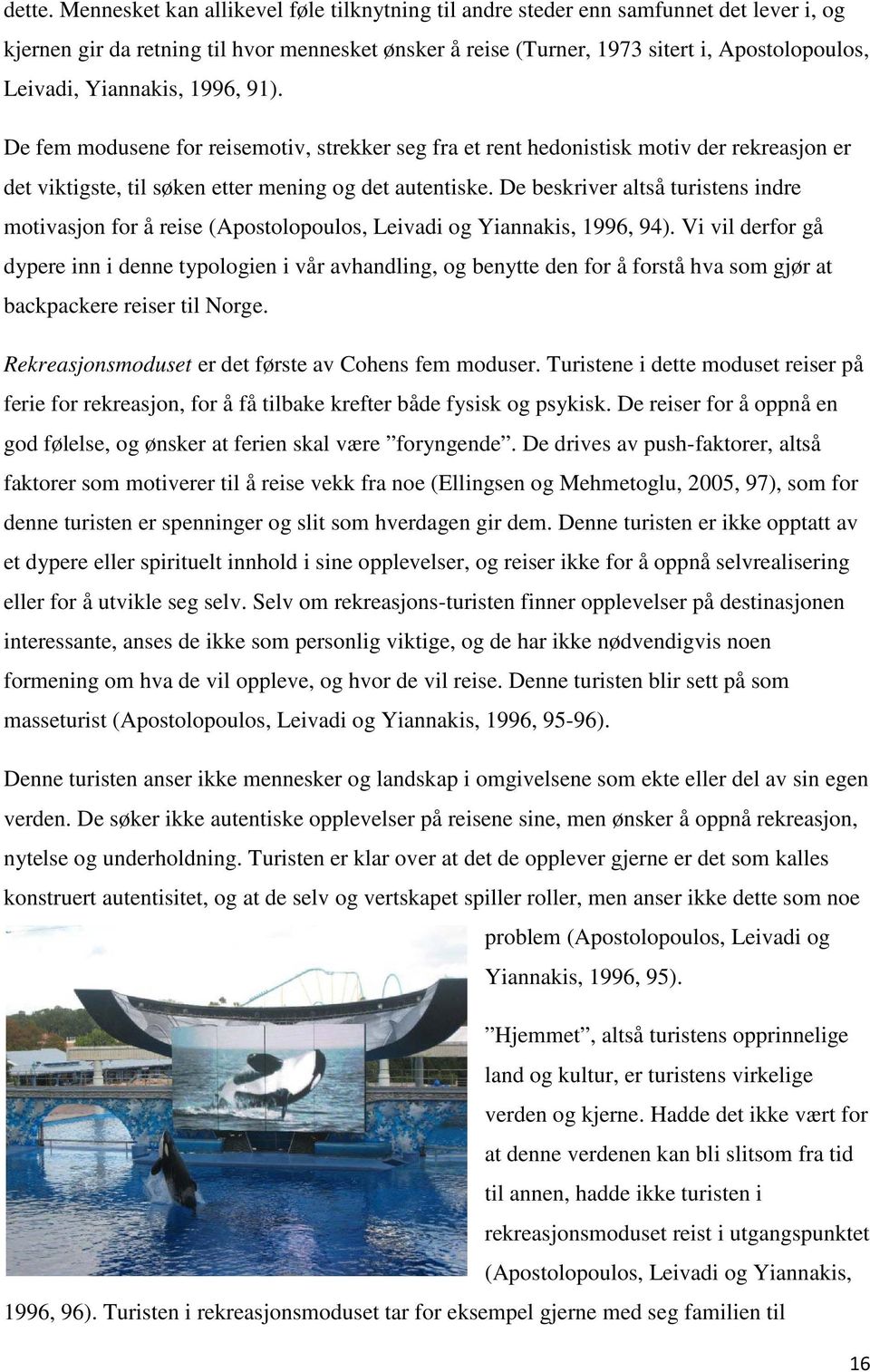 Yiannakis, 1996, 91). De fem modusene for reisemotiv, strekker seg fra et rent hedonistisk motiv der rekreasjon er det viktigste, til søken etter mening og det autentiske.