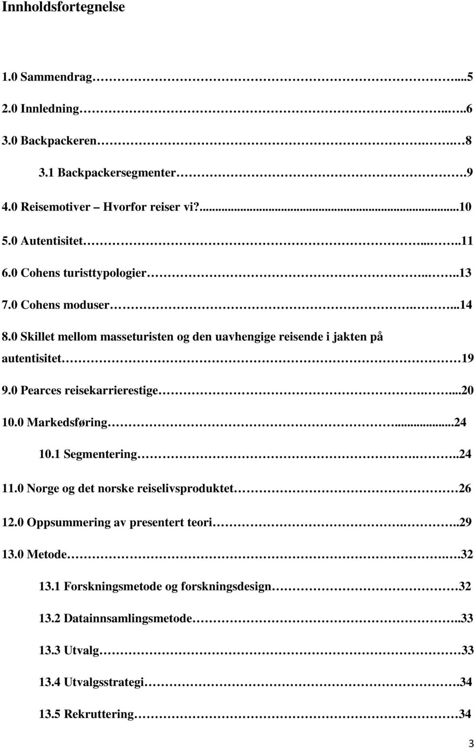 0 Skillet mellom masseturisten og den uavhengige reisende i jakten på autentisitet 19 9.0 Pearces reisekarrierestige....20 10.0 Markedsføring...24 10.