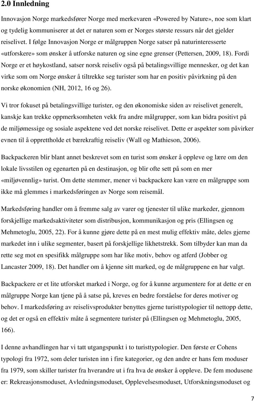 Fordi Norge er et høykostland, satser norsk reiseliv også på betalingsvillige mennesker, og det kan virke som om Norge ønsker å tiltrekke seg turister som har en positiv påvirkning på den norske