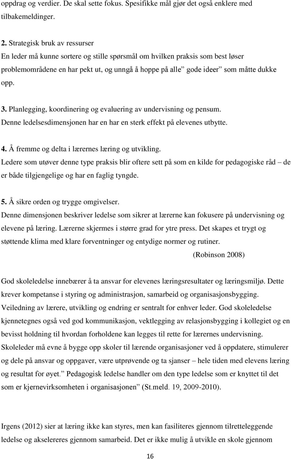 Planlegging, koordinering og evaluering av undervisning og pensum. Denne ledelsesdimensjonen har en har en sterk effekt på elevenes utbytte. 4. Å fremme og delta i lærernes læring og utvikling.