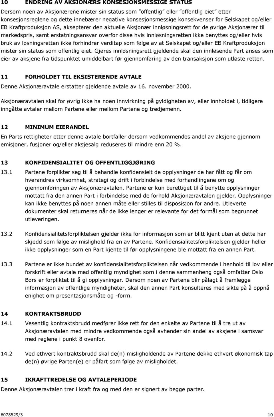 innløsningsretten ikke benyttes og/eller hvis bruk av løsningsretten ikke forhindrer verditap som følge av at Selskapet og/eller EB Kraftproduksjon mister sin status som offentlig eiet.