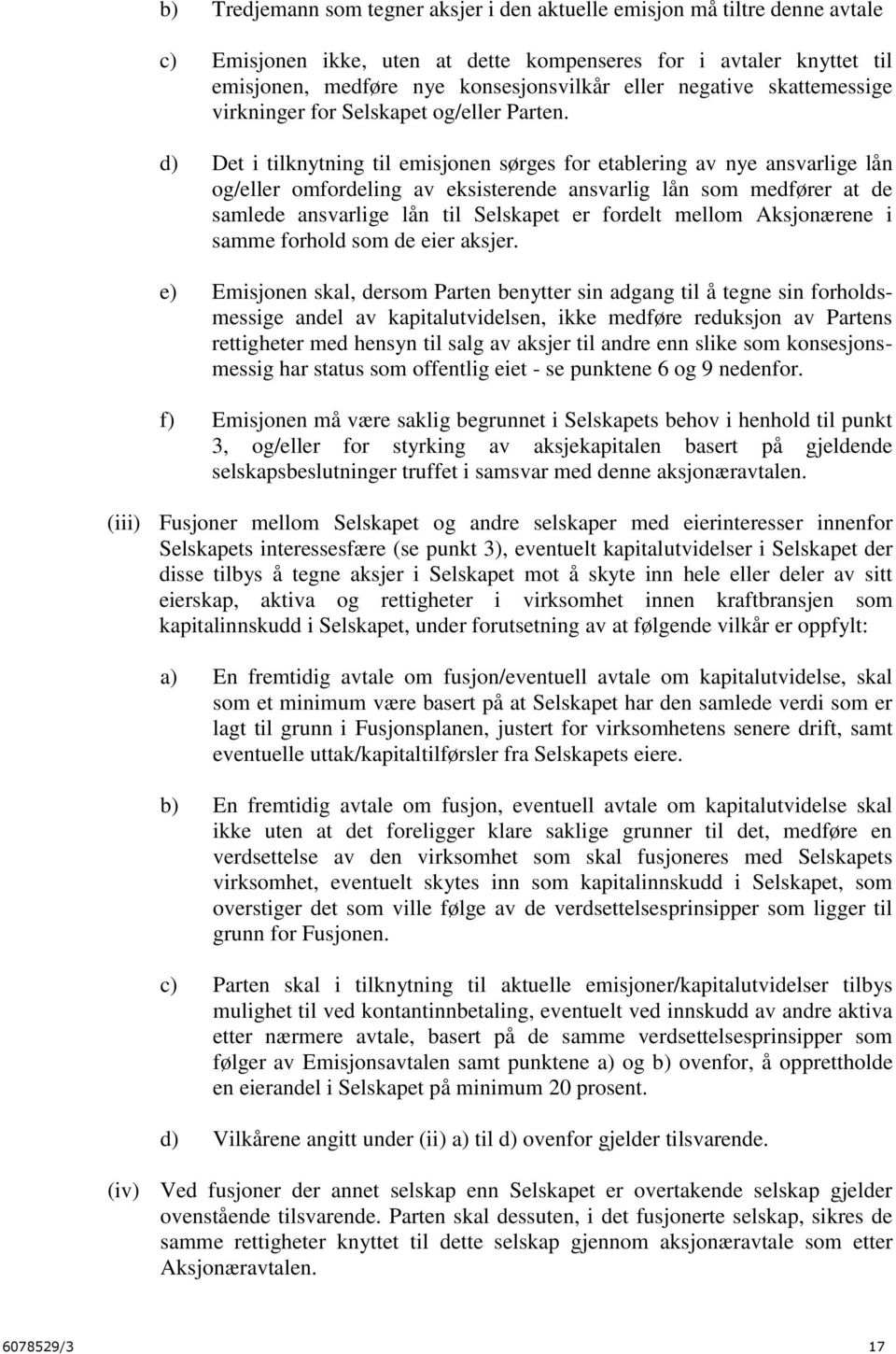 d) Det i tilknytning til emisjonen sørges for etablering av nye ansvarlige lån og/eller omfordeling av eksisterende ansvarlig lån som medfører at de samlede ansvarlige lån til Selskapet er fordelt