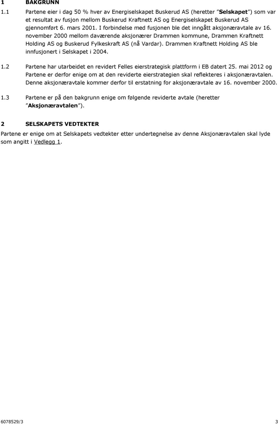 I forbindelse med fusjonen ble det inngått aksjonæravtale av 16. november 2000 mellom daværende aksjonærer Drammen kommune, Drammen Kraftnett Holding AS og Buskerud Fylkeskraft AS (nå Vardar).