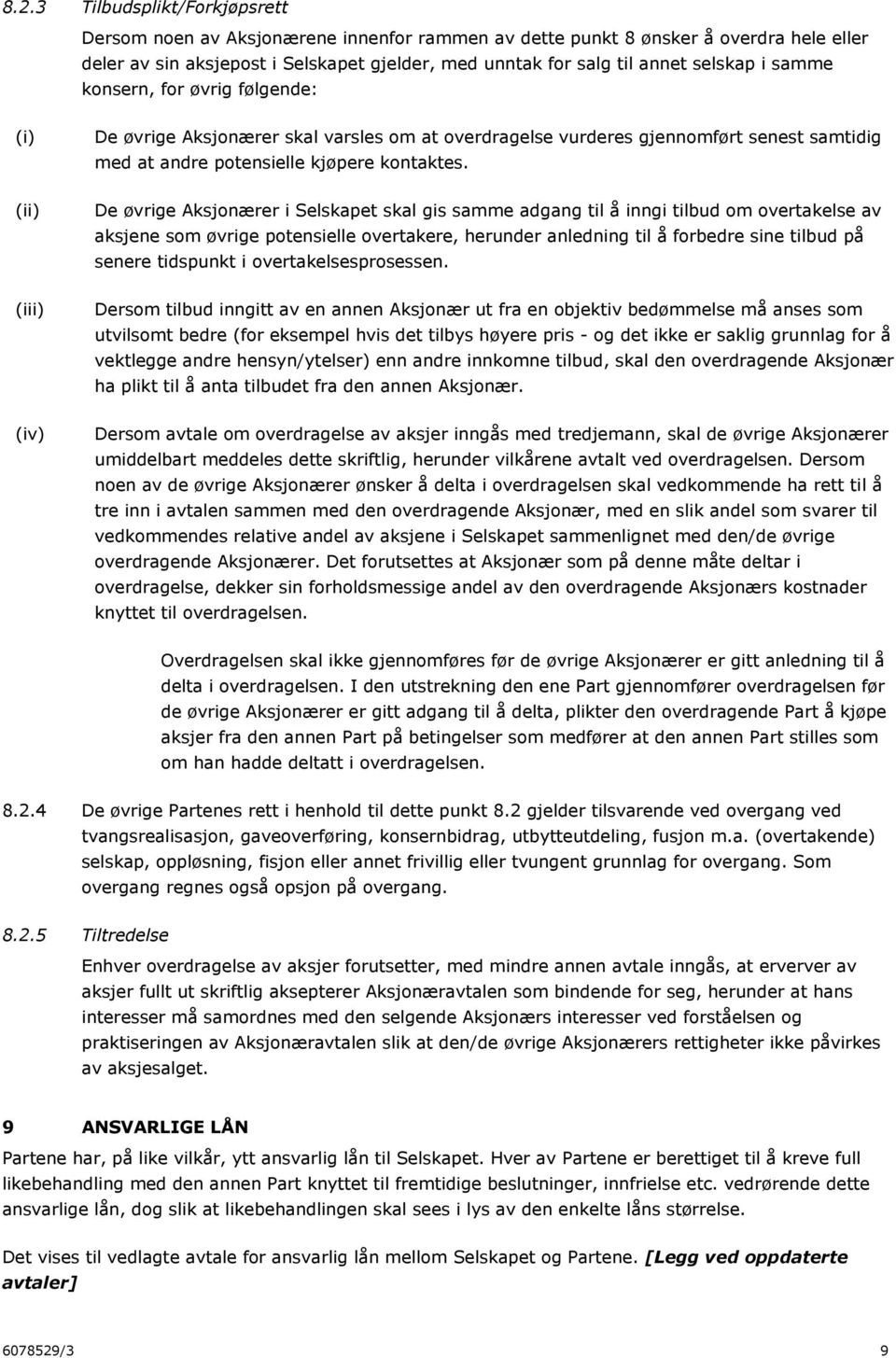 (ii) De øvrige Aksjonærer i Selskapet skal gis samme adgang til å inngi tilbud om overtakelse av aksjene som øvrige potensielle overtakere, herunder anledning til å forbedre sine tilbud på senere