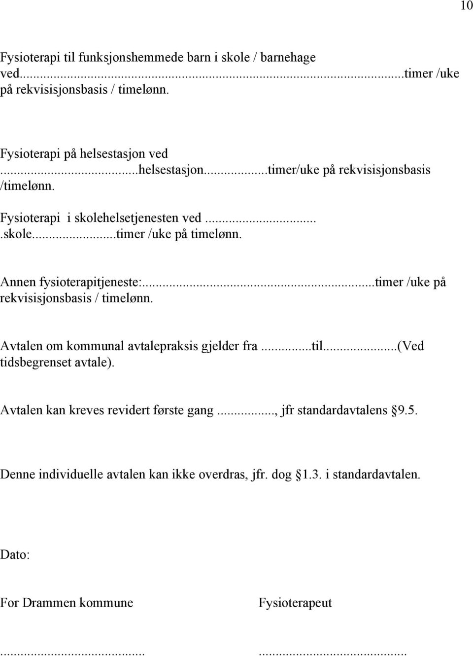 Annen fysioterapitjeneste:...timer /uke på rekvisisjonsbasis / timelønn. Avtalen om kommunal avtalepraksis gjelder fra...til...(ved tidsbegrenset avtale).