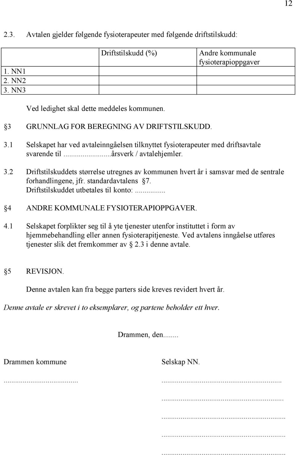 standardavtalens 7. Driftstilskuddet utbetales til konto:... 4 ANDRE KOMMUNALE FYSIOTERAPIOPPGAVER. 4.1 Selskapet forplikter seg til å yte tjenester utenfor instituttet i form av hjemmebehandling eller annen fysioterapitjeneste.