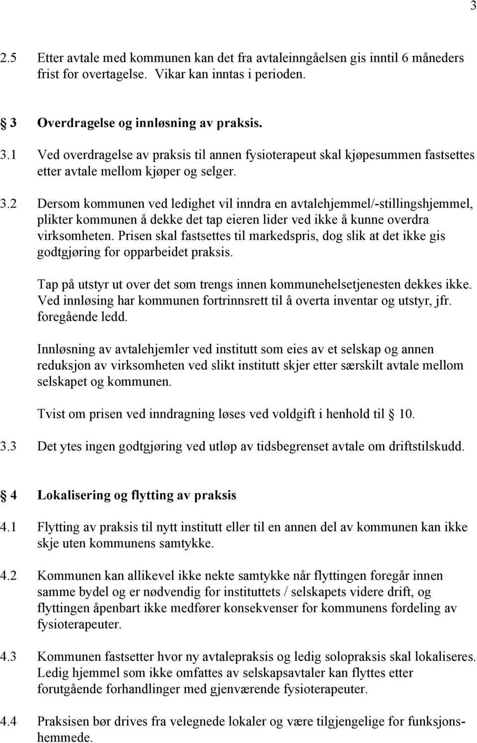 1 Ved overdragelse av praksis til annen fysioterapeut skal kjøpesummen fastsettes etter avtale mellom kjøper og selger. 3.