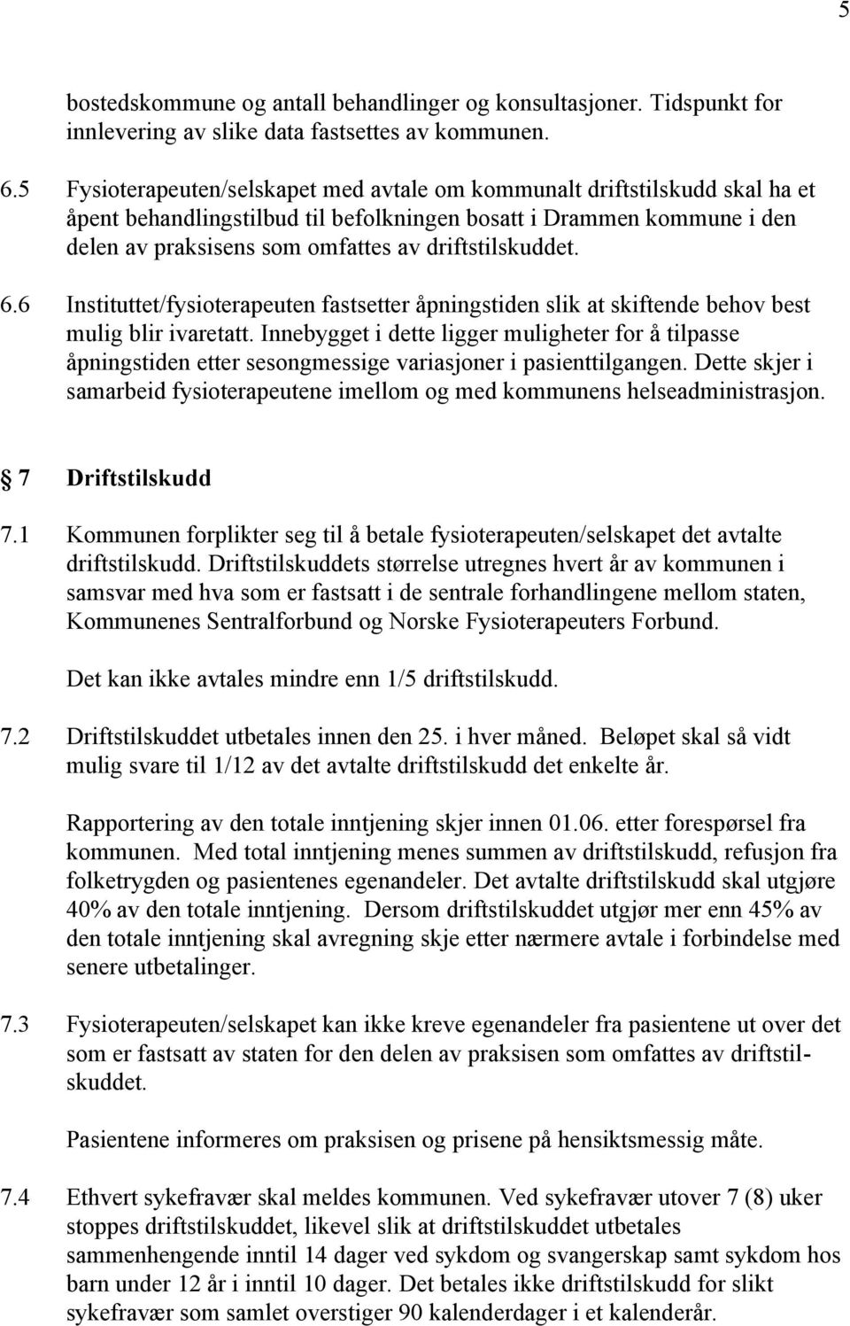 driftstilskuddet. 6.6 Instituttet/fysioterapeuten fastsetter åpningstiden slik at skiftende behov best mulig blir ivaretatt.