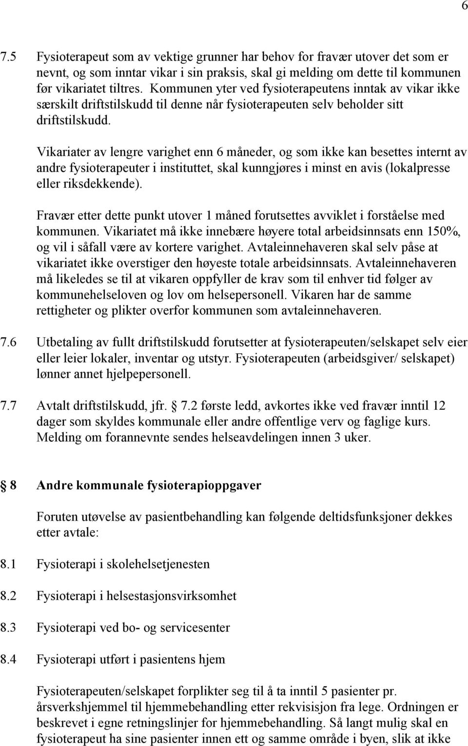 Vikariater av lengre varighet enn 6 måneder, og som ikke kan besettes internt av andre fysioterapeuter i instituttet, skal kunngjøres i minst en avis (lokalpresse eller riksdekkende).