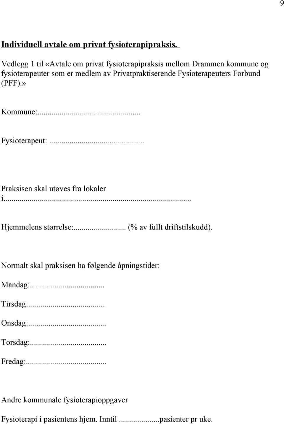 Fysioterapeuters Forbund (PFF).» Kommune:... Fysioterapeut:... Praksisen skal utøves fra lokaler i... Hjemmelens størrelse:.