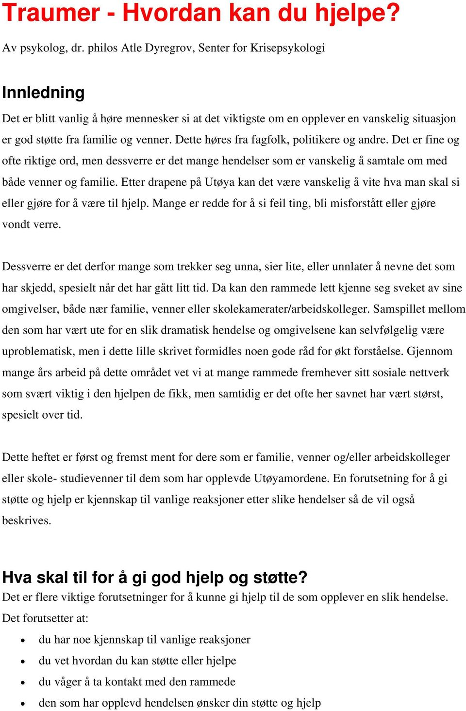 Dette høres fra fagfolk, politikere og andre. Det er fine og ofte riktige ord, men dessverre er det mange hendelser som er vanskelig å samtale om med både venner og familie.