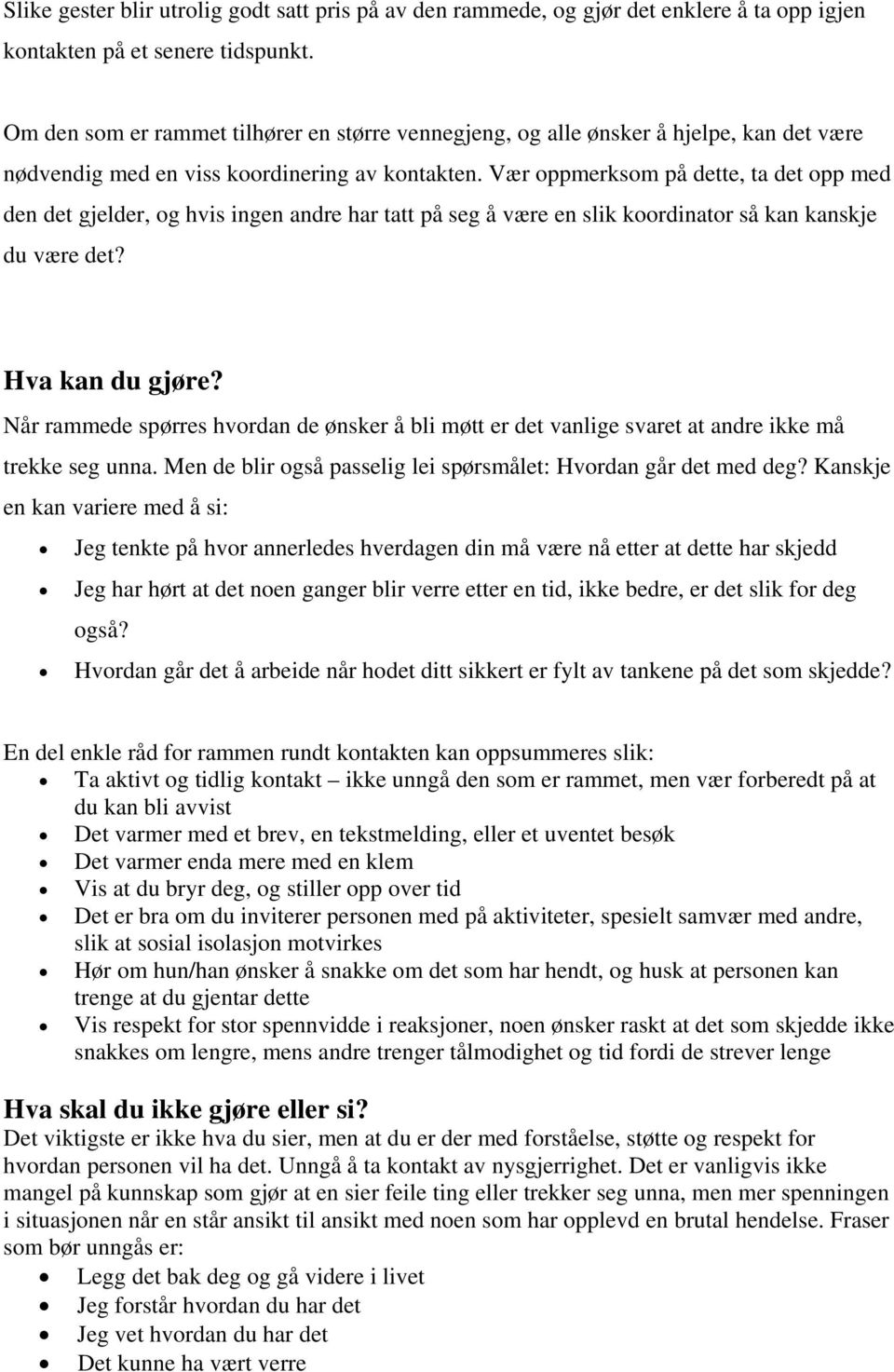 Vær oppmerksom på dette, ta det opp med den det gjelder, og hvis ingen andre har tatt på seg å være en slik koordinator så kan kanskje du være det? Hva kan du gjøre?