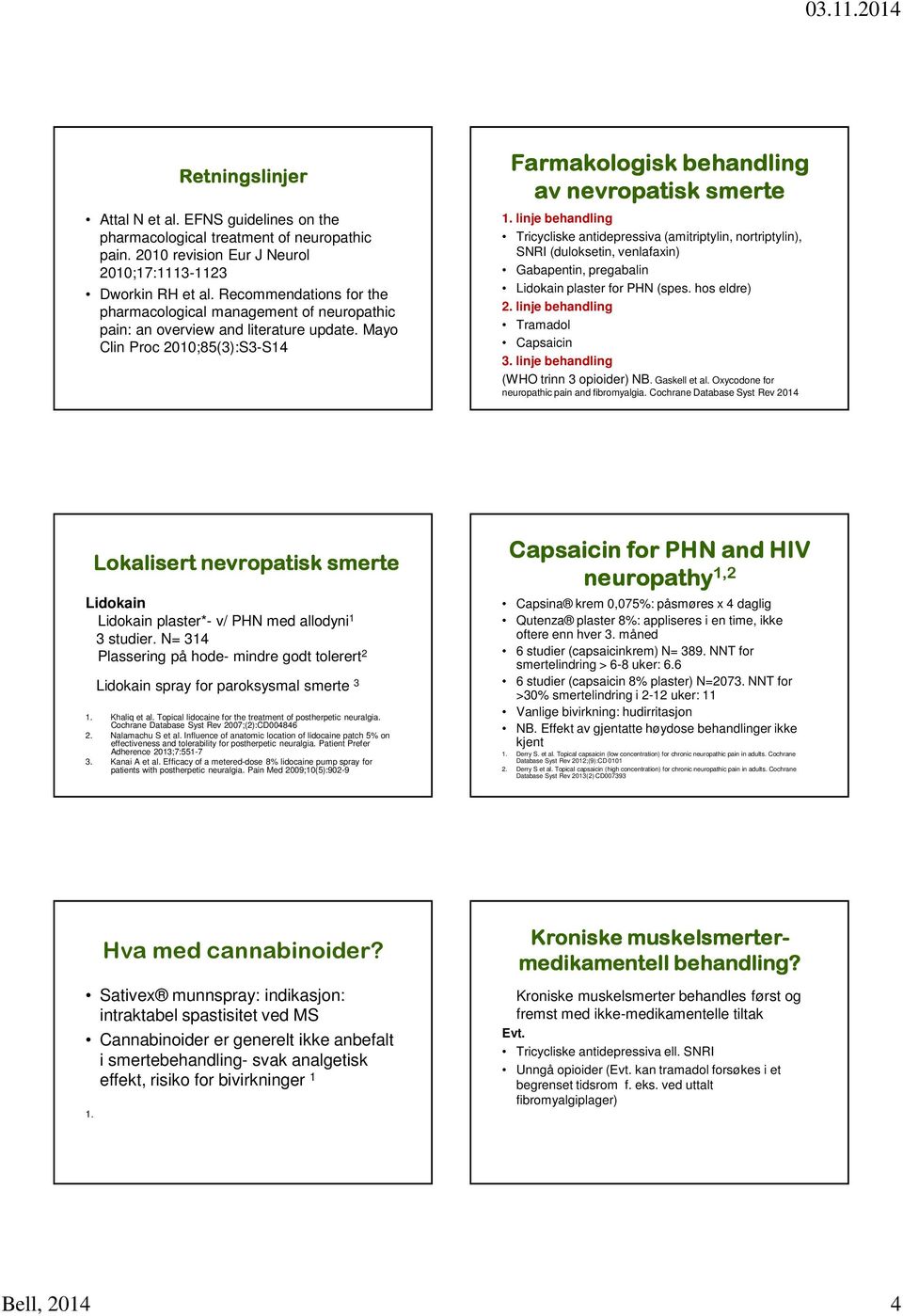 linje behandling Tricycliske antidepressiva (amitriptylin, nortriptylin), SNRI (duloksetin, venlafaxin) Gabapentin, pregabalin Lidokain plaster for PHN (spes. hos eldre) 2.