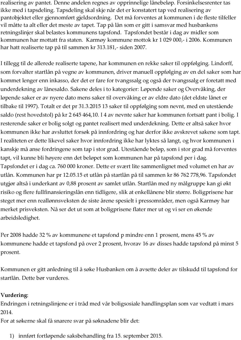 Det må forventes at kommunen i de fleste tilfeller vil måtte ta alt eller det meste av tapet. Tap på lån som er gitt i samsvar med husbankens retningslinjer skal belastes kommunens tapsfond.